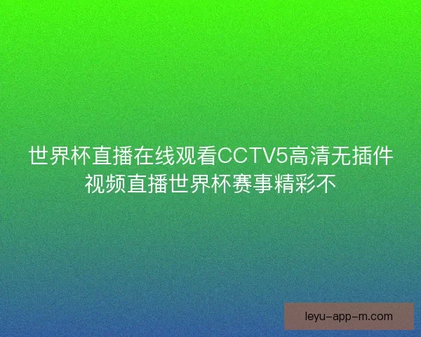 世界杯直播在线观看CCTV5高清无插件视频直播世界杯赛事精彩不